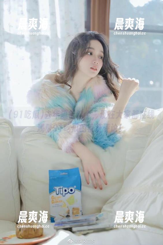 去年流行这个，现在大家都在线观看91吃瓜的疯狂评论！